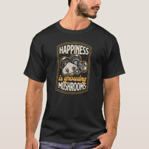 Happiness Is Growing Mushrooms Fungi Gardening  2 T-Shirt