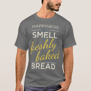 Happiness Is The Smell Of Freshly Baked Bread Baki T-Shirt