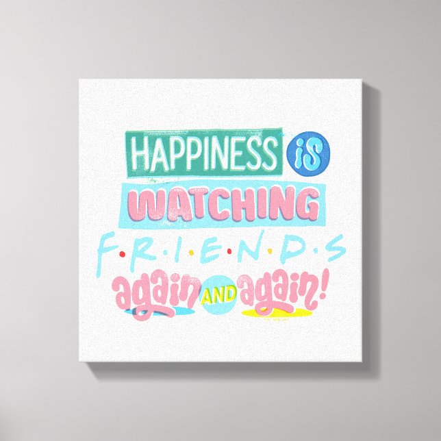 Happiness is Watching FRIENDS™ Again & Again Canvas Print (Front)