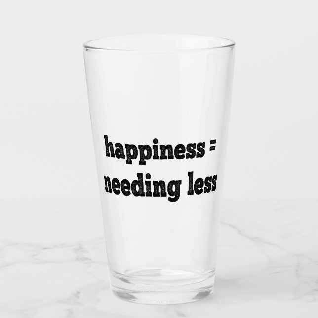 Happiness = Needing Less Glass (Front)