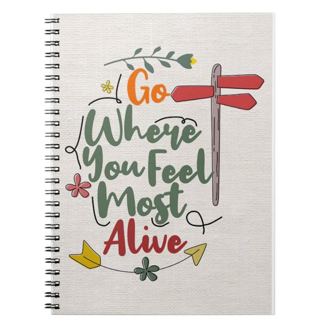 Happiness Quote Go Where You Feel Most Alive Notebook (Front)