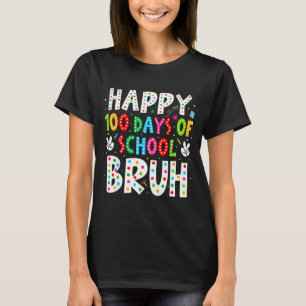 Happy 100 Days Of School Bruh 100th Day Teacher Bo T-Shirt