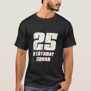 Happy 25th Birthday Squad Happy 25 Year Old Birthd T-Shirt