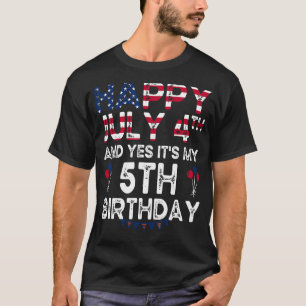 Happy 4 July And Yes It s My 5th Birthday Since Ju T-Shirt