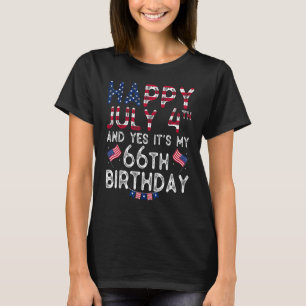 Happy 4 July And Yes It s My 66th Birthday Since J T-Shirt