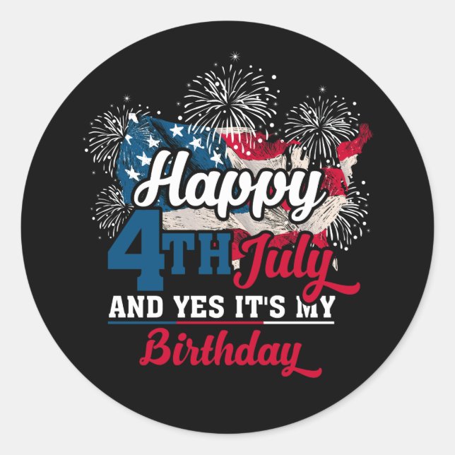 Happy 4th July And Yes It's My Birthday Classic Round Sticker (Front)