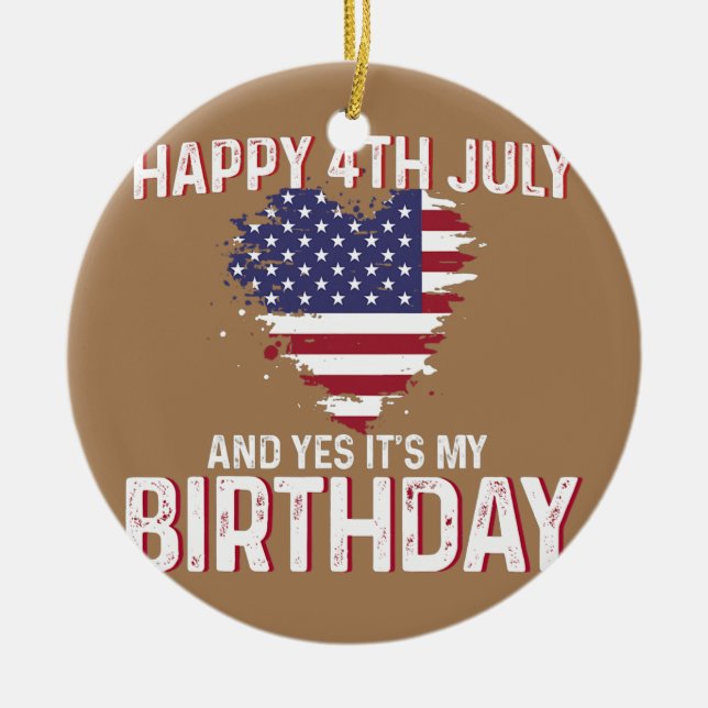 Happy 4th July And Yes It's My Birthday USA Flag Ceramic Ornament (Front)
