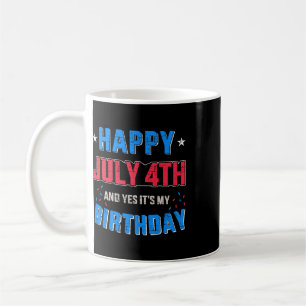 Happy 4th Of July And It's My Birthday For Indepen Coffee Mug