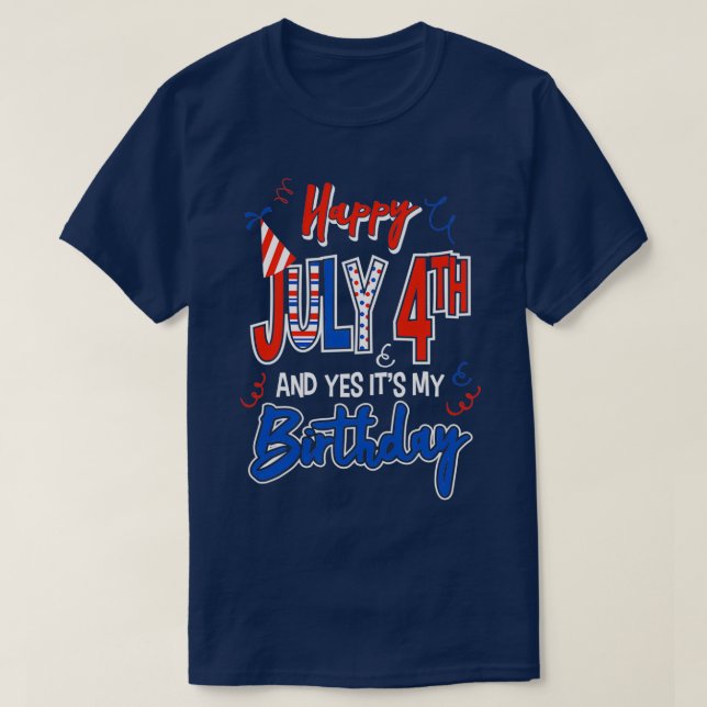 Happy 4th of July And Yes Its My Birthday Funny 4t T-Shirt (Design Front)