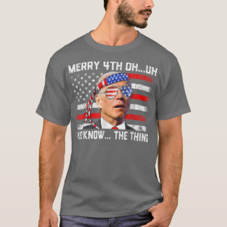 Happy 4th Of You Know The Thing Funny 4th Of July  T-Shirt