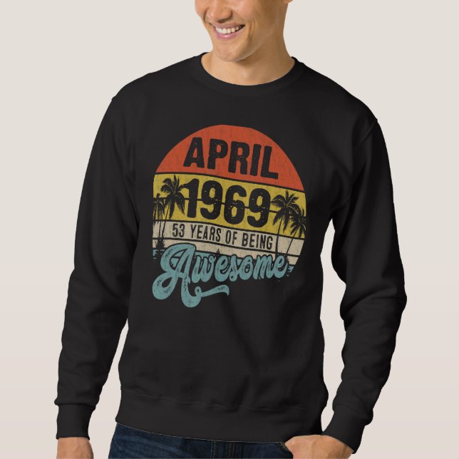 Happy 53rd Birthday 53 Year Old Awesome Since Apri Sweatshirt (Front)