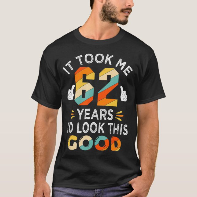 Happy 62nd Birthday Gift Took Me 62 Years 62 Old T-Shirt (Front)