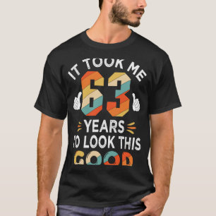 Happy 63rd Birthday  Took Me 63 Years 63 Year Old T-Shirt