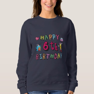 Happy 6th Birthday 6 year old b-day surprise Sweatshirt