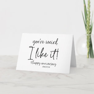 Happy Anniversary You're Weird I Like It Love You Card