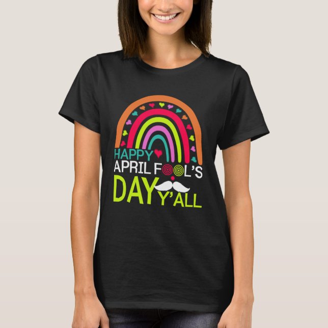 Happy April Fools Day Y all Rainbow Mustache For M T-Shirt (Front)
