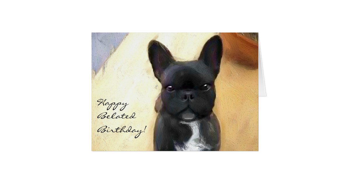 Happy Belated Birthday French Bulldog art card | Zazzle.ca
