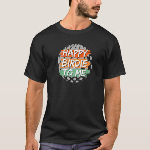 Happy Birdie To Me Funny Golfing Golfer Happy Birt T-Shirt