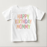 Happy Birthday Mommy Baby T-Shirt<br><div class="desc">Happy Birthday Mommy</div>