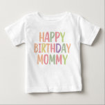 Happy Birthday Mommy Baby T-Shirt<br><div class="desc">Happy Birthday Mommy</div>