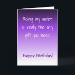 Happy Birthday Sister Only Gift You need Card<br><div class="desc">This design was created though digital art. It may be personalized in the area provide or customizing by choosing the click to customize further option and changing the name, initials or words. You may also change the text colour and style or delete the text for an image only design. Contact...</div>