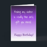 Happy Birthday Sister Only Gift You need Card<br><div class="desc">This design was created though digital art. It may be personalized in the area provide or customizing by choosing the click to customize further option and changing the name, initials or words. You may also change the text colour and style or delete the text for an image only design. Contact...</div>