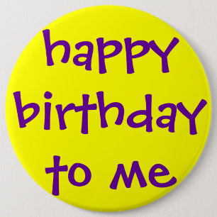 HAPPY BIRTHDAY TO ME 6 INCH ROUND BUTTON