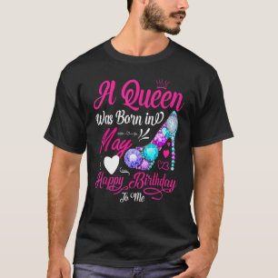 Happy Birthday To Me A Queen Was Born In May Birth T-Shirt