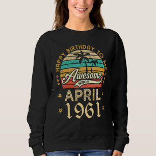 Happy Birthday To Me Awesome Since April 1961 Retr Sweatshirt