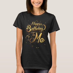 Happy birthday to Me   Birthday champagne Party T-Shirt