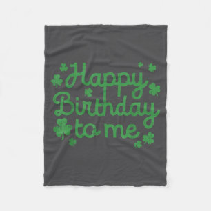 Happy Birthday To Me Shirt Born St Patricks Day Ir Fleece Blanket