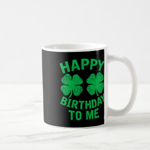 Happy Birthday To Me St. Patrick's Day Lucky Birth Coffee Mug
