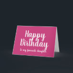 Happy Birthday to my Favorite Daughter funny Card<br><div class="desc">Happy Birthday to my favorite daughter card
This bright pink birthday card is a fun and humorous card for mothers to give their daughters.
The messages shown can be personalized so that mums can include their own funny messages on both the outside and inside of the card.</div>