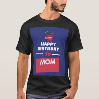 Happy birthday to you Mom, happy birthday Mom T-Shirt