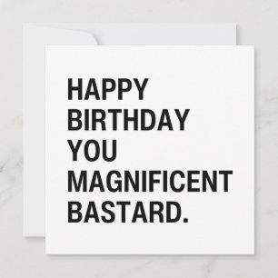Happy Birthday You Magnificent Bastard  Card