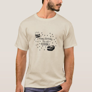 Happy Birthday You Old Fossil T-Shirt