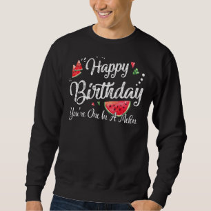 Happy Birthday You're One In A Melon Birthday 1 Sweatshirt