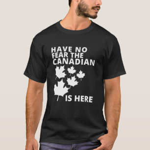 Happy Canada Day Have No Fear The Canadian Is Here T-Shirt