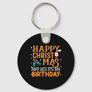 Happy Christmas And Yes It's My Birthday Keychain