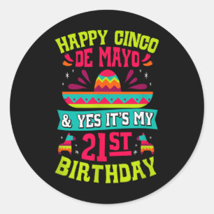 Happy Cinco De Mayo And Yes Its My 21st Birthday F Classic Round Sticker