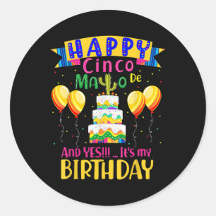Happy Cinco De Mayo And Yes Its My Birthday Classic Round Sticker