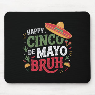 Happy Cinco De Mayo Bruh Funny Mexican Fiesta Men Mouse Pad