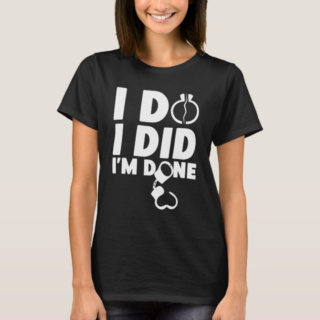 Happy Divorce Party I Do I Did I'm Done T-Shirt (Front)