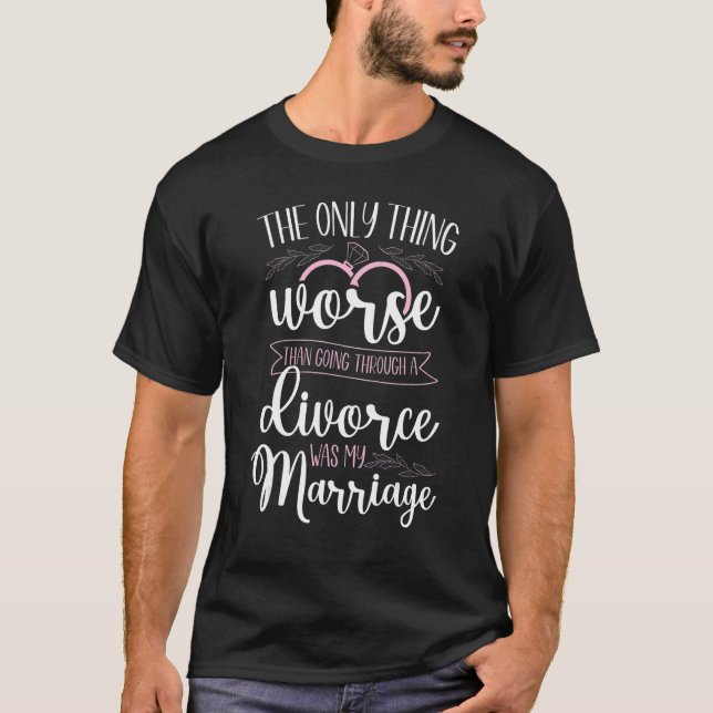 Happy Divorce Party The Only Thing Worse Than Goin T-Shirt (Front)