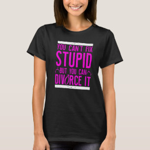 Happy Divorce Party You Can't Fix Stupid But You C T-Shirt
