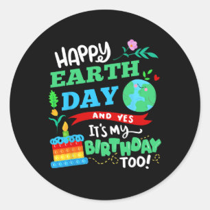 Happy Earth Day And Yes It's My Birthday Too! Classic Round Sticker