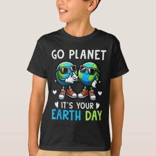 Happy Earth Day Cool The Earth Go Planet Its Your  T-Shirt