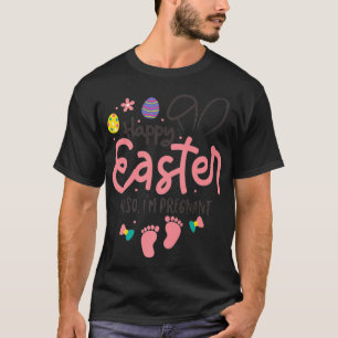 Happy Easter Also I'm Pregnant Easter Pregnancy An T-Shirt