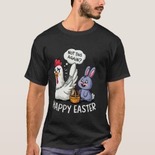 Happy Easter Bunny Chicken Not Again Funny Men Wom T-Shirt