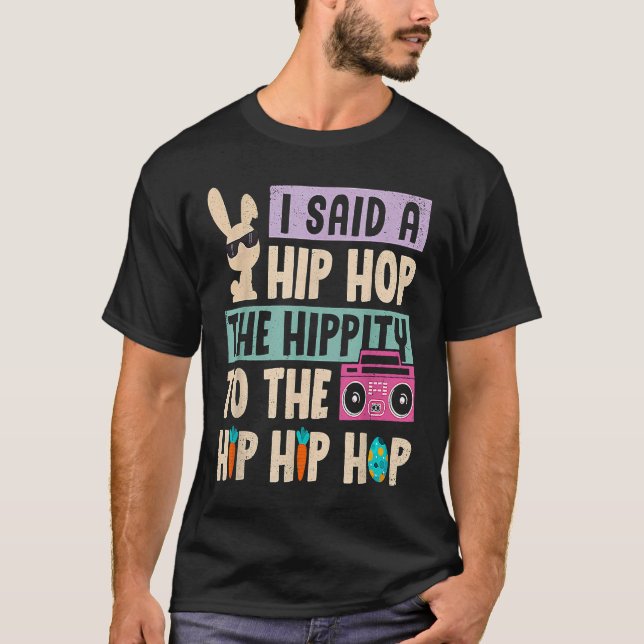 Happy Easter I Said A Hip Hop The Hippity To The H T-Shirt (Front)